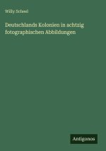 Deutschlands Kolonien in achtzig fotographischen Abbildungen