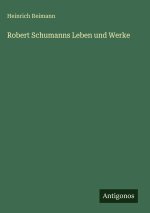 Robert Schumanns Leben und Werke