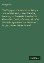 The Voyage to Cadiz in 1625. Being a Journal Written by John Glanville, Secretary to the Lord Admiral of the Fleet (Sir E. Cecil), Afterward Sir John