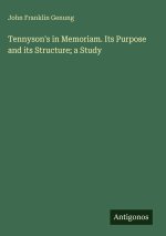 Tennyson's in Memoriam. Its Purpose and its Structure; a Study