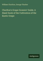Chorlton's Grape Growers' Guide. A Hand-book of the Cultivation of the Exotic Grape