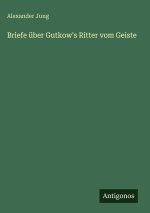Briefe über Gutkow's Ritter vom Geiste