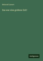 Das war eine goldene Zeit!