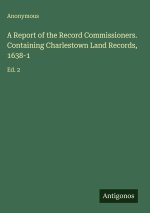 A Report of the Record Commissioners. Containing Charlestown Land Records, 1638-1