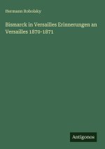 Bismarck in Versailles Erinnerungen an Versailles 1870-1871