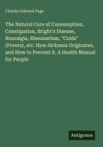 The Natural Cure of Consumption, Constipation, Bright's Disease, Neuralgia, Rheumatism, 