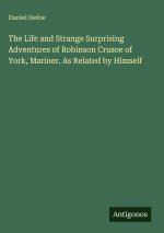 The Life and Strange Surprising Adventures of Robinson Crusoe of York, Mariner. As Related by Himself