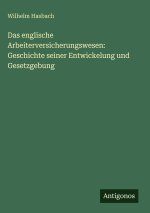 Das englische Arbeiterversicherungswesen: Geschichte seiner Entwickelung und Gesetzgebung