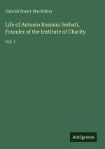 Life of Antonio Rosmini Serbati, Founder of the Institute of Charity