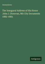 The Inaugural Address of His Honor John J. Donovan, MA City Documents 1882-1883