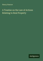 A Treatise on the Law of Actions Relating to Real Property
