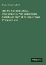 History of Bristol County, Massachusetts, with Biographical Sketches of Many of Its Pioneers and Prominent Men