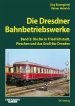 Die Dresdener Bahnbetriebswerke Band 2 Die Bw in Friedrichstadt,Pieschen und das Groß-Bw Dresden