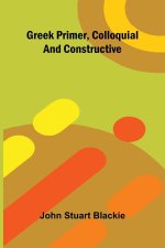 Greek Primer, Colloquial And Constructive