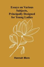 Essays On Various Subjects, Principally Designed For Young Ladies
