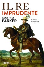 re imprudente. Una nuova vita di Filippo II