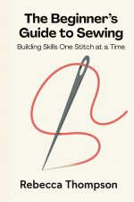 The Beginner's Guide to Sewing