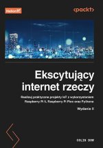 Ekscytujący internet rzeczy. Realizuj praktyczne projekty IoT z wykorzystaniem Raspberry Pi 5, Raspb