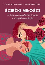 Ścieżki miłości. O tym, jak zbudować trwałą i szczęśliwą relację