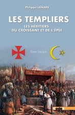 Les Templiers. Les héritiers du croissant et de l'épée