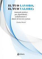 tuo lavoro, il tuo valore: manuale pratico per dipendenti, collaboratori e datori di lavoro curiosi