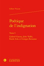 Poétique de l'indignation. tome i - gabriel gauny, jules vallès, emile zola et g