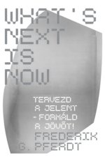 What's Next Is Now