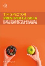 Presi per la gola. Perché quasi tutto quello che ci hanno detto sul cibo è sbagliato