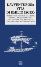 avventurosa vita di Emilio Isgrò. Nelle testimonianze di uomini di stato, artisti, scrittori, parlamentari, attori, parenti, familiari, amici, anonimi