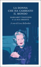 donna che ha cambiato il mondo. Margaret Thatcher e la sua eredità