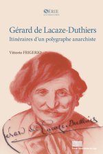 GERARD DE LACAZE-DUTHIERS : ITINERAIRES D UN POLYGRAPHE ANARCHISTE