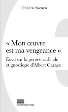 MON  UVRE EST MA VENGEANCE   - ESSAI SUR LA PENSEE RADICALE ET GNOSTIQUE D ALBERT CARACO
