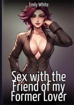 Sex with the Friend of my Former Lover