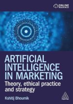 Artificial Intelligence in Marketing - Theory, Ethical Practice and Strategy