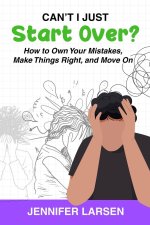 Can't I Just Start Over?  How to Own Your Mistakes, Make Things Right, and Move On