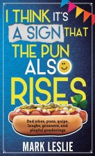 I Think It's A Sign That The Pun Also Rises