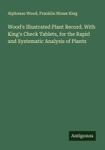 Wood's Illustrated Plant Record. With King's Check Tablets, for the Rapid and Systematic Analysis of Plants