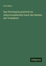 Das Participium praeteriti im Altprovenzalischen (nach den Reimen der Trobadors)