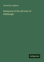 Romances of the old town of Edinburgh