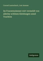 Im Frauwenzimmer wirt vermeldt von allerley schönen Kleidungen unnd Trachten