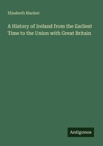 A History of Ireland from the Earliest Time to the Union with Great Britain