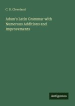 Adam's Latin Grammar with Numerous Additions and Improvements