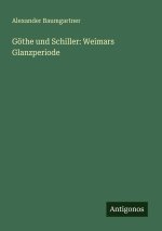 Göthe und Schiller: Weimars Glanzperiode