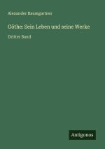 Göthe: Sein Leben und seine Werke