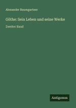 Göthe: Sein Leben und seine Werke