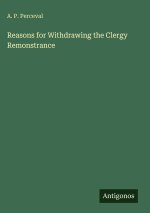 Reasons for Withdrawing the Clergy Remonstrance