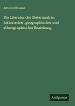 Die Literatur der Steiermark in historischer, geographischer und ethnographischer Beziehung