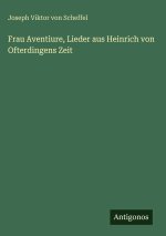 Frau Aventiure, Lieder aus Heinrich von Ofterdingens Zeit