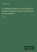 A Catalogue Raisonne of the Works of the Most Eminent Dutch, Flemish, and French Painters