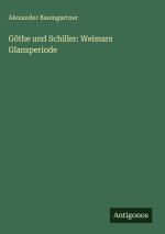 Göthe und Schiller: Weimars Glanzperiode